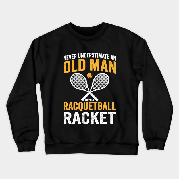 Never Underestimate An Old Man With a Racquetball Racket Crewneck Sweatshirt by Nisrine